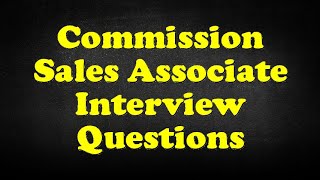 Commission Sales Associate Interview Questions [upl. by Glimp]