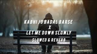 kabhi jo badal barse x let me down slowly  slowed amp reverb [upl. by Abel500]