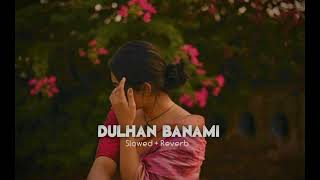 Dulhan Banami Slowed  Reverb [upl. by Whale]