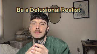 Be delusional and a realist simultaneously [upl. by Sellig]