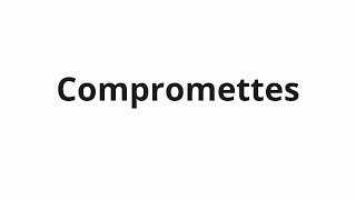 How to pronounce Compromettes [upl. by Akili733]