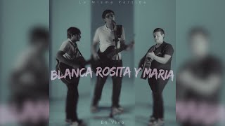 La Misma Partida  Blanca Rosita y Maria en vivo [upl. by Ynaffat]