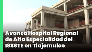 Avanza Hospital Regional de Alta Especialidad del ISSSTE en Tlajomulco  Jalisco Noticias [upl. by Naenej]