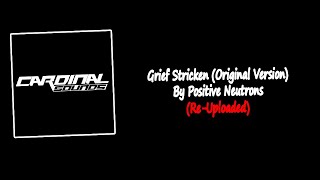 Grief Stricken Original Version By Positive Neutrons  ReUploaded [upl. by Suoiradal]