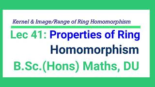 L 41 Properties of Ring Homomorphism  Image  Kernel of Ring Homomorphism  Ring Theory B Sc Hons [upl. by Yeltsew]