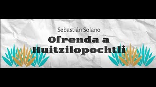 OFRENDA A HUITZILOPOCHTLI  Sebastián Solano R [upl. by Garrett]