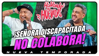 HABLANDO HUEVADAS  Novena Temporada SEÑORA DISCAPACITADA NO COLABORA [upl. by Vitus]