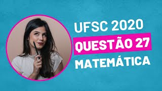 VESTIBULAR UFSC 2020  QUESTÃO 27 MATEMÁTICA [upl. by Placia]