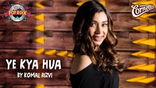 Yeh Kya hua by Komal Rizvi CornettoPopRock2 [upl. by Prager]