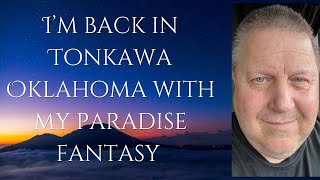 I’m Back In Tonkawa Oklahoma With My Paradise Fantasy [upl. by Eshman]