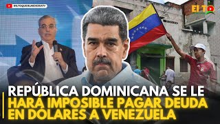 REPÚBLICA DOMINICANA SE LE HARÁ IMPOSIBLE PAGAR DEUDA EN DÓLARES A VENEZUELA [upl. by Janaya15]