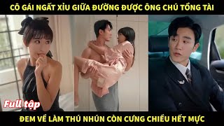 Cô gái ngất xỉu dọc đường được ông chú tổng tài đem về làm thú nhún còn cưng chiều hết mực [upl. by Suryc]