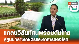 แถลงวิสัยทัศน์พร้อมดันไทย สู่ศูนย์กลางเกษตรและอาหารของโลก  TNN ข่าวค่ำ  31 พค 67 [upl. by Augustin]