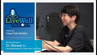 Ep 304  LiveWell Talk OnPulsed Field Ablation Dr Weiwei Li [upl. by Mehala283]