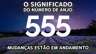 O Significado do Número de Anjo 555 Mudanças Estão em Andamento [upl. by Pamella]