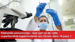 Klebsiella pneumoniae  Que saiton de cette superbactérie hypervirulente qui circule dans 16 pays [upl. by Aztilem]