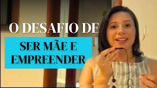 Como Equilibrar a MATERNIDADE e o EMPREENDEDORISMO sem pirar [upl. by Retrak]