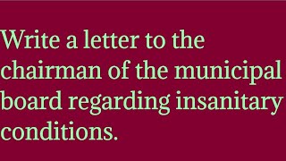 Write a letter to the chairman of the municipal board regarding insanitary conditions [upl. by Aikel311]