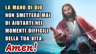 La mano di Dio non smetterà mai di aiutarti nei momenti difficili della tua vita Amen [upl. by Adyaj774]