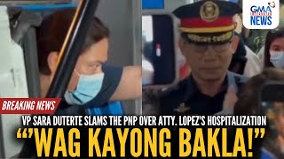 quotWag kayong baklaquot  VP Duterte slams PNP over Lopezs hospitalization  GMA Integrated News [upl. by Zeralda862]