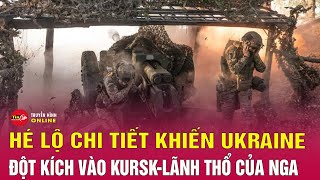 Tin tức NgaUkraine Hé lộ chi tiết giúp Ukraine đột kích thành công vào vùng Kursk của Nga [upl. by Ganley]