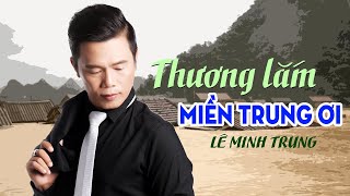 Thương Lắm Miền Trung Ơi Nghe Mà Rơi Nước Mắt  Lê Minh Trung [upl. by Laenej745]