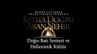 Batıya Doğru Akan Nehir Doğu Batı Sentezi ve Hellenistik Kültür [upl. by Charmian]