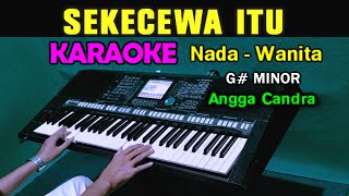 SEKECEWA ITU  Angga Candra  KARAOKE Nada Wanita [upl. by Nileuqcaj]