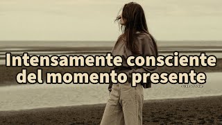 INTENSAMENTE CONSCIENTE DEL MOMENTO PRESENTE  Eckhart Tolle [upl. by Iosep]