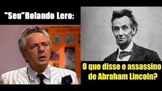 Rolando Lero  O que disse o assassino de Abraham Lincoln [upl. by Eenttirb]