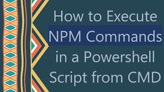 How to Execute NPM Commands in a Powershell Script from CMD [upl. by Florrie]