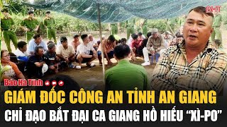 Nóng Giám đốc công an tỉnh An Giang chỉ đạo bắt đại ca giang hồ Hiếu “xìpo” [upl. by Ramled580]