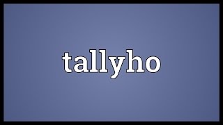 Tallyho Meaning [upl. by Bisset]