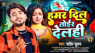 sandeep suman Maithili Sad Song हमर दिल तोईर देलही Sandeep suman Bewafai dard bhara song [upl. by Zeralda]