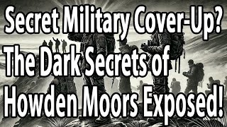 Secret Military CoverUp The Dark Secrets of Howden Moors Exposed [upl. by Juakn]