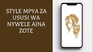 Style Mpya za Ususi wa Nywele Aina Zote [upl. by Nathanil826]