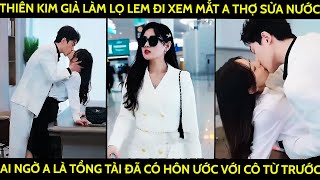 Thiên Kim Giả Làm Lọ Lem Đi Xem Mắt A Thợ Sửa Nước Ai Ngờ A Là Tổng Tài Đã Có Hôn Ước Với Cô Từ Trc [upl. by Adoc331]