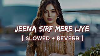 Jeena Sirf Mere Liye  Jeena Sirf Mere Liye SlowedReverb jeenasirfmerreliye trendingsong [upl. by Nevar78]