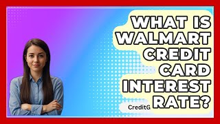 What Is Walmart Credit Card Interest Rate  CreditGuide360com [upl. by Ailuj]