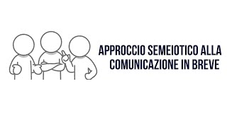 APPROCCIO SEMEIOTICO ALLA COMUNICAZIONE IN BREVE [upl. by Aicelf]