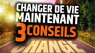 3 Conseils pour Changer de Vie Maintenant [upl. by Koball]