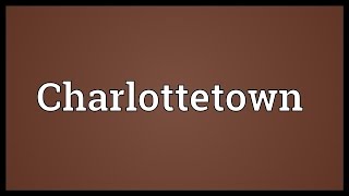 Charlottetown Meaning [upl. by Rento]