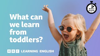 What can we learn from toddlers ⏲️ 6 Minute English [upl. by Vergne]