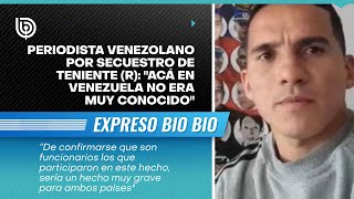 Periodista venezolano por secuestro de teniente r quotAcá en Venezuela no era muy conocidoquot [upl. by Dustan]