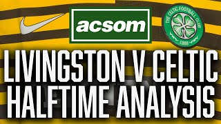 Livingston v CELTIC  LIVE HalfTime Analysis  A Celtic State of Mind  ACSOM [upl. by Nnhoj]