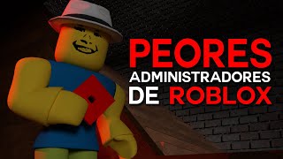 LOS PEORES ADMINISTRADORES EN LA HISTORIA DE ROBLOX [upl. by Janette]