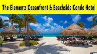 The Elements Oceanfront amp Beachside Condo Hotel Riviera Maya 2018 [upl. by Suivatnad]