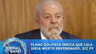 Plano golpista indica que Lula seria morto envenenado diz PF  Jornal da Band [upl. by Rosdniw]