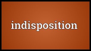 Indisposition Meaning [upl. by Ettevets821]