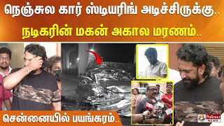 நெஞ்சுல கார் ஸ்டியரிங் அடிச்சிருக்கு நடிகரின் மகன் அகால மரணம் சென்னையில் பயங்கரம் வேதனை குரல் [upl. by Gina965]